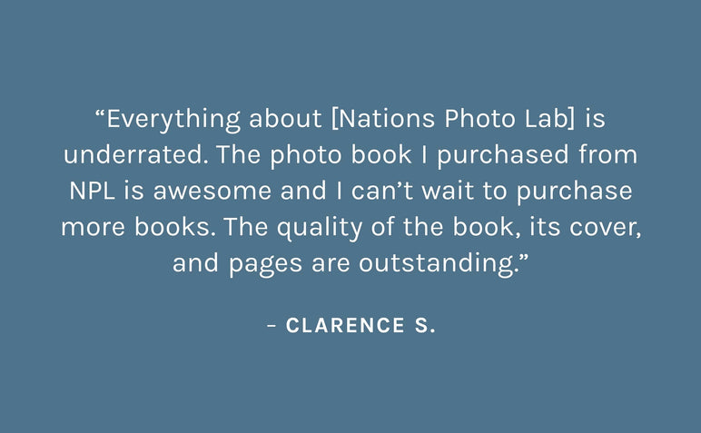 Customer review: Everything about [Nation photo lab] is underrated. The photo book I purchased from NPL is awesome and I can’t wait to purchase more books. The quality of the book, its cover, and pages are outstanding. – Clarence S.