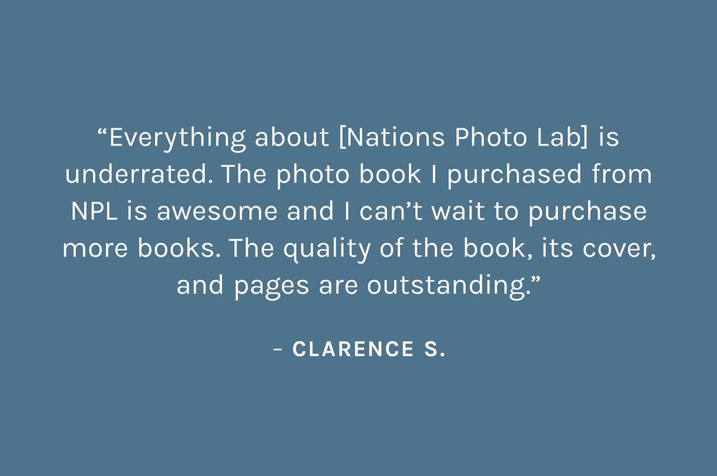 Customer review: Everything about [Nation photo lab] is underrated. The photo book I purchased from NPL is awesome and I can’t wait to purchase more books. The quality of the book, its cover, and pages are outstanding. – Clarence S.