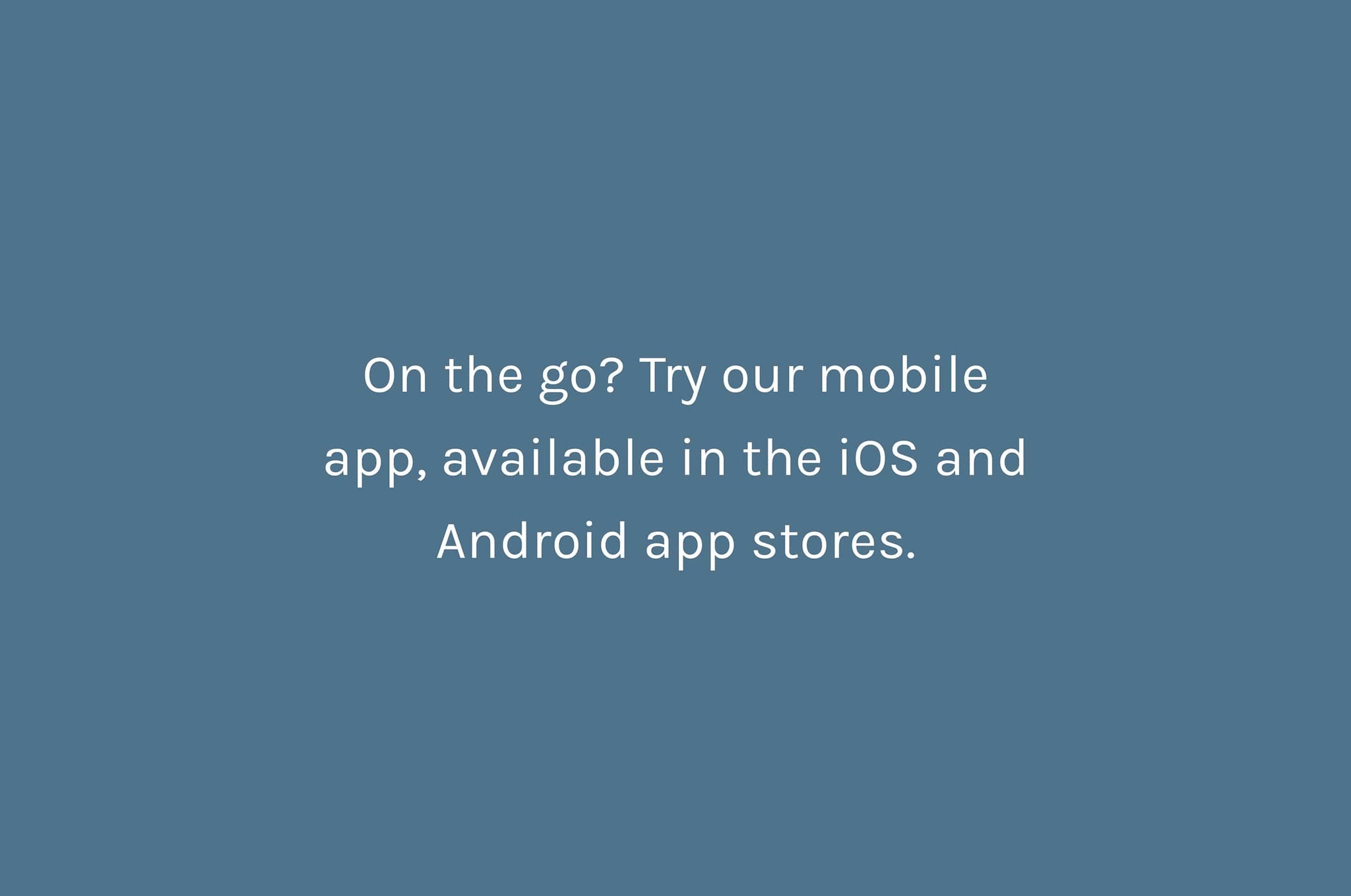 On the go? Try our mobile app, available in the iOS and Android app stores.